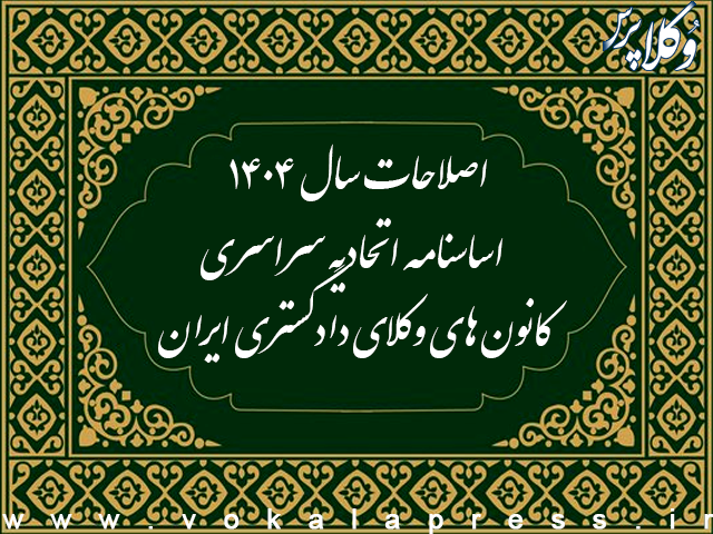 اصلاحات سال ۱۴۰۴ اساسنامه اتحادیه سراسری کانون های وکلای دادگستری ایران
