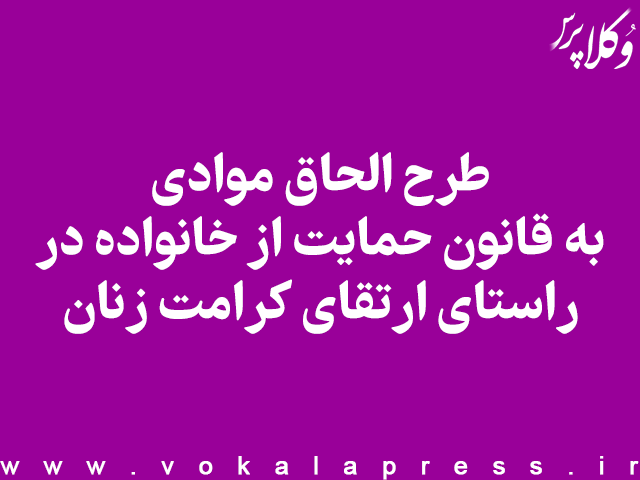 طرح الحاق موادی به قانون حمایت از خانواده در راستای ارتقای کرامت زنان