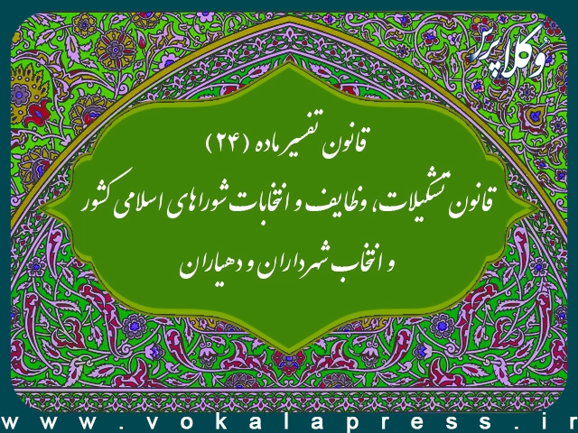 قانون تفسیر ماده (۲۴) قانون تشکیلات، وظایف و انتخابات شوراهای اسلامی کشور و انتخاب شهرداران و دهیاران | وکلاپرس