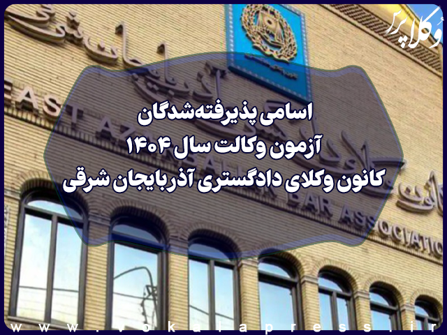 اسامی پذیرفته شدگان کانون وکلای دادگستری آذربایجان شرقی در آزمون وکالت ۱۴۰۴
