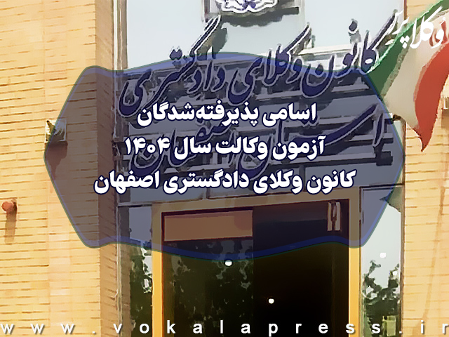 اسامی پذیرفته شدگان کانون وکلای دادگستری اصفهان در آزمون وکالت ۱۴۰۴