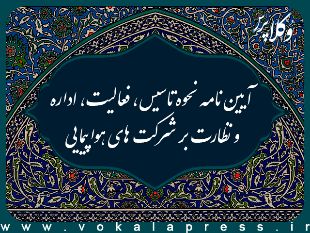 آیین نامه نحوه تاسیس، فعالیت، اداره و نظارت بر شرکت های هواپیمایی